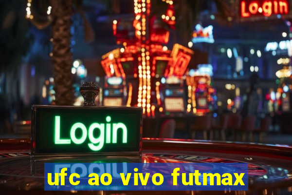 ufc ao vivo futmax